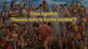 Origine del detto "Passare sotto le forche caudine"