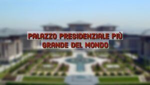 Il palazzo presidenziale più grande del mondo